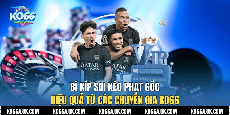 Bí kíp soi Kèo Phạt Góc hiệu quả từ các chuyên gia Ko66