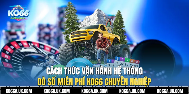 Cách thức vận hành hệ thống Dò Số Miễn Phí Ko66 chuyên nghiệp